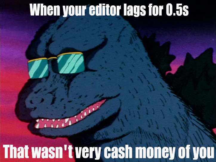editor lag is not very cash money